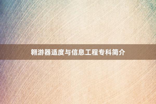 翱游器适度与信息工程专科简介